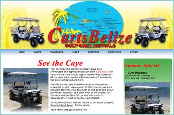Tour our beautiful island of Ambergris Caye on a comfortable and dependable golf cart from CartsBelize. Golf carts are the Cayes most popular mode of transportation. All our carts are 4-seaters with extended roof, headlights, fold down windshield and horn. We offer hourly, daily & weekly rentals at competitive prices.Call us and reserve a cart for the time you are here and well deliver to your doorstep or stop by at one of our convenient locations: one block north of the airport, cor. Tarpon and Angel Coral Str., or one mile south on Seagrape Drive, next to Xanadu Island Resort.