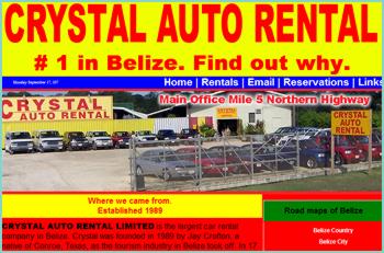 Crystal Auto Rental... In 17 years of service, Crystal Car Rental has become the largest car rental company in Belize and has been for the past 15 years.  Crystal Car Rental operates a fleet that is twice the size of any of our competitors. We strive to give our customers outstanding quality and excellent service.   Our Main Office is located in Belize City and we also have an Office at International Airport.  We are one of the few Belize car rental companies that will allow you to take the rental vehicle into Guatemala to go to TIKAL.