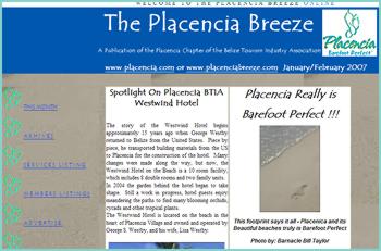 The Placencia Breeze is produced and edited by the Placencia Tourism Center Elysia Dial & James Cleve Westby and then transferred to internet by James Cleve Westby. The purpose of the Tourist Center is two-fold:   helping visitors to our area in fully enjoying their southern Belize vacations, and providing support for local businesses. The Tourism Center is funded in part by advertising in our print and on-line versions of the Placencia Breeze, as well as donations from the Belize Tourism Board.